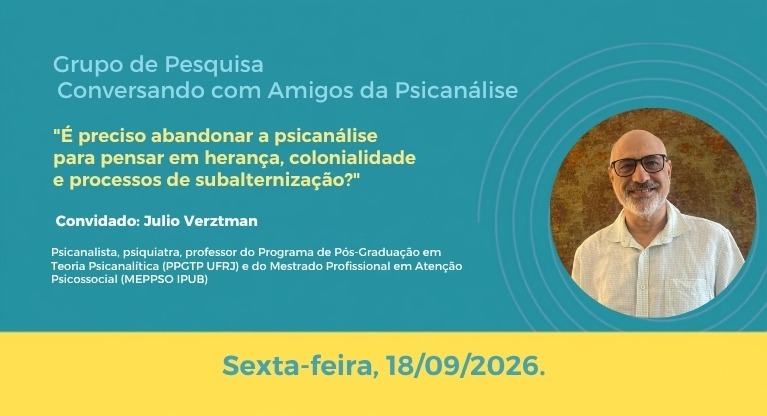 Grupo de Pesquisa: Conversando com Amigos da Psicanálise – Convidado: Júlio Verztman